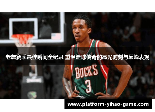 老詹赛季最佳瞬间全纪录 重温篮球传奇的高光时刻与巅峰表现 老詹赛季最佳瞬间全纪录 重温篮球传奇的高光时刻与巅峰表现