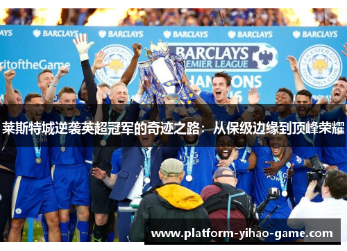 莱斯特城逆袭英超冠军的奇迹之路:从保级边缘到顶峰荣耀 莱斯特城逆袭英超冠军的奇迹之路:从保级边缘到顶峰荣耀