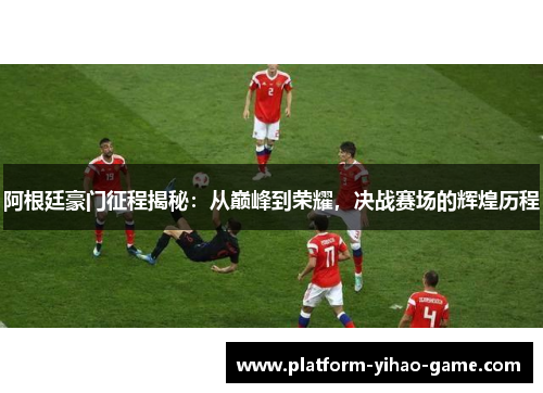阿根廷豪门征程揭秘:从巅峰到荣耀,决战赛场的辉煌历程 阿根廷豪门征程揭秘:从巅峰到荣耀,决战赛场的辉煌历程