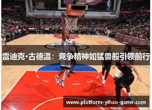 雷迪克·古德温：竞争精神如猛兽般引领前行